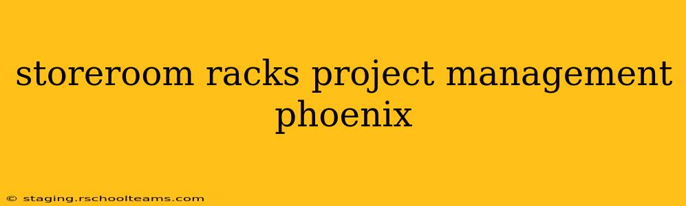 storeroom racks project management phoenix