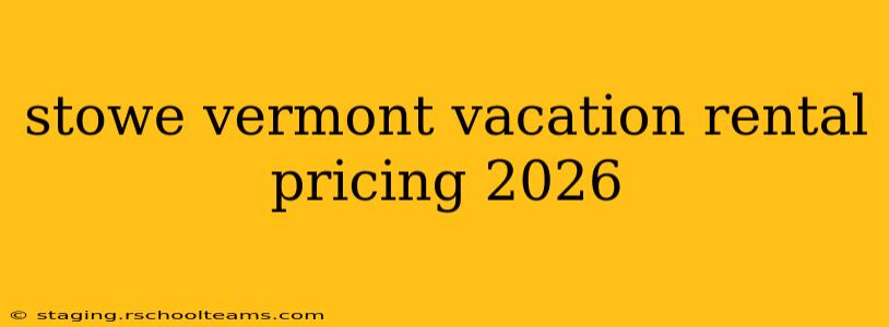 stowe vermont vacation rental pricing 2026
