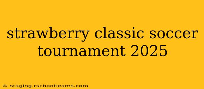 strawberry classic soccer tournament 2025