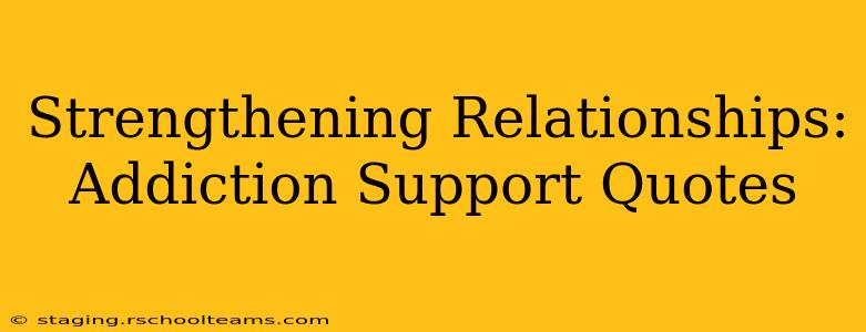 Strengthening Relationships: Addiction Support Quotes