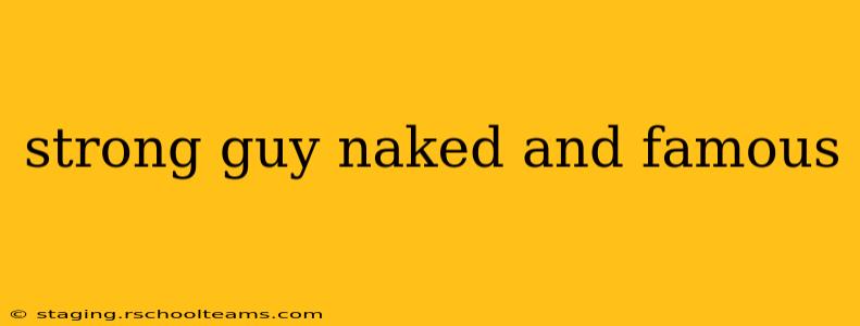 strong guy naked and famous strong guy naked and famous
