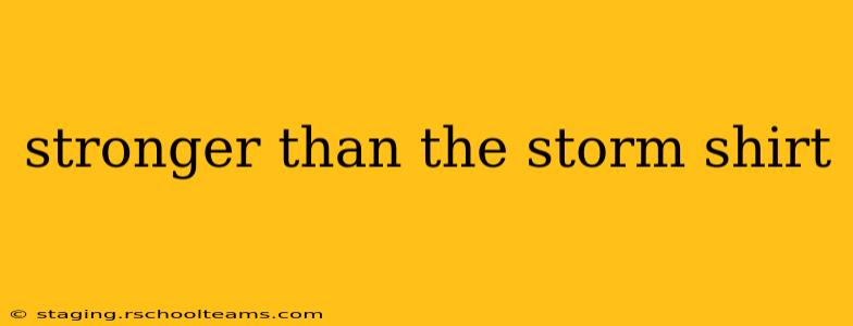 stronger than the storm shirt