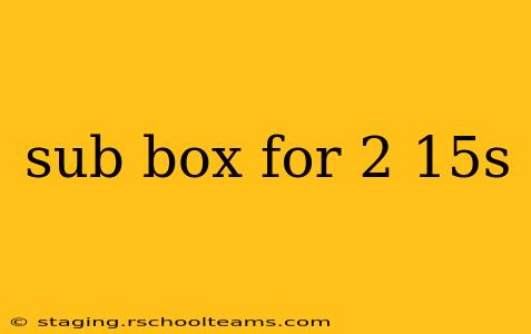 sub box for 2 15s