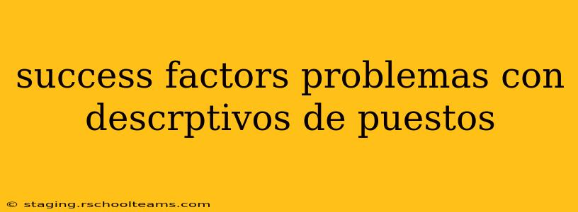 success factors problemas con descrptivos de puestos
