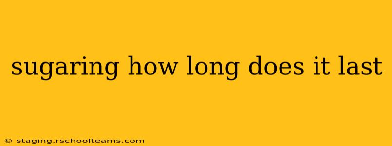 sugaring how long does it last