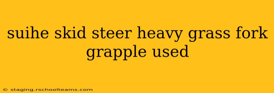 suihe skid steer heavy grass fork grapple used