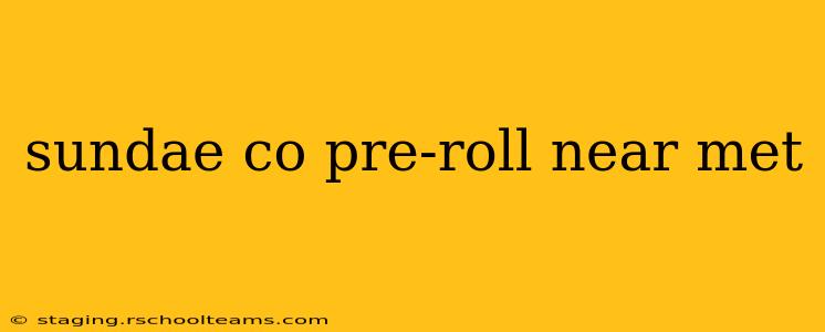 sundae co pre-roll near met