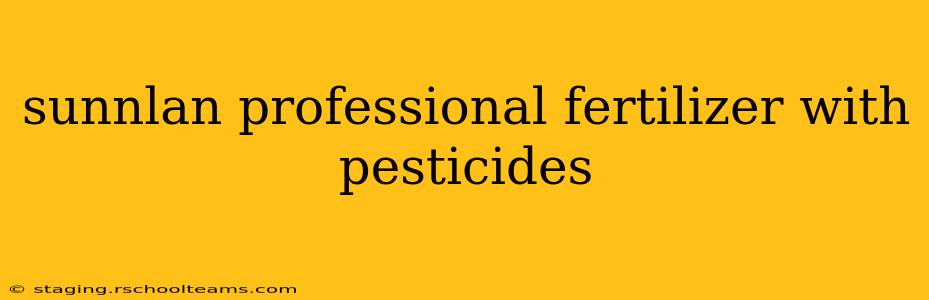 sunnlan professional fertilizer with pesticides