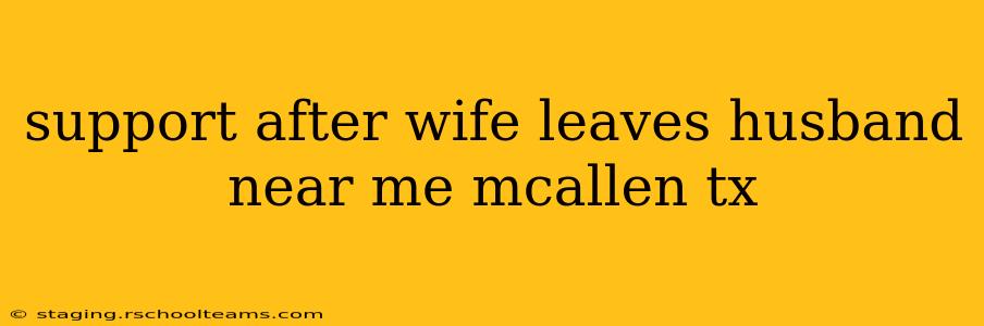 support after wife leaves husband near me mcallen tx