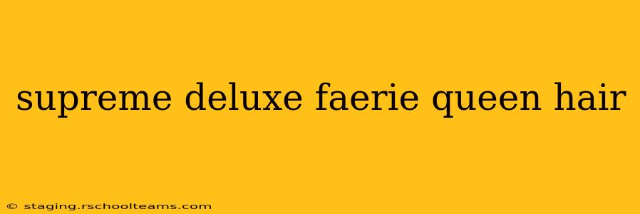 supreme deluxe faerie queen hair