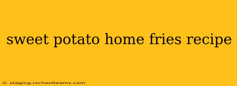 sweet potato home fries recipe