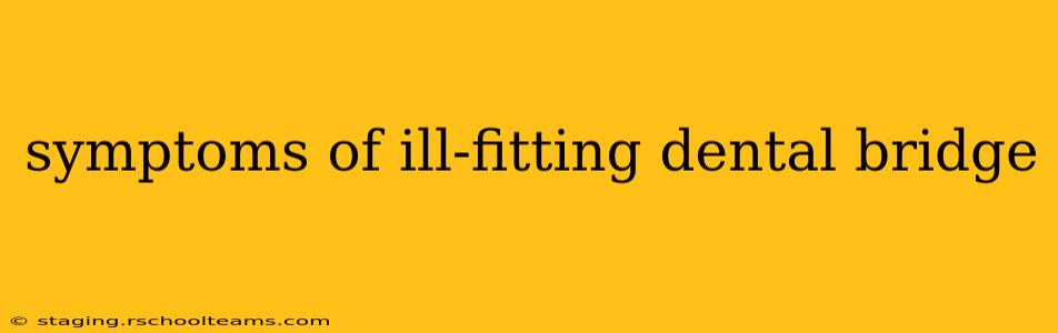 symptoms of ill-fitting dental bridge