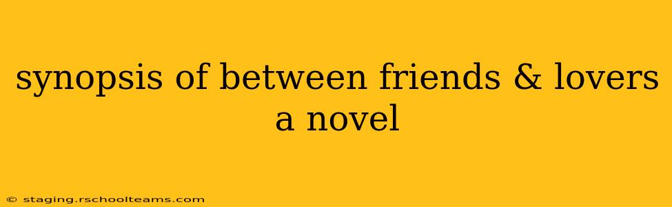 synopsis of between friends & lovers a novel