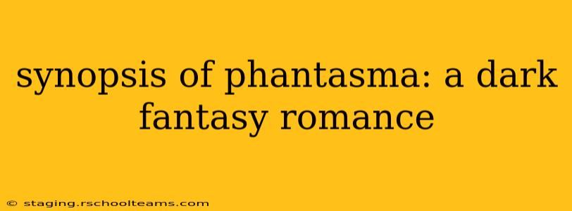 synopsis of phantasma: a dark fantasy romance