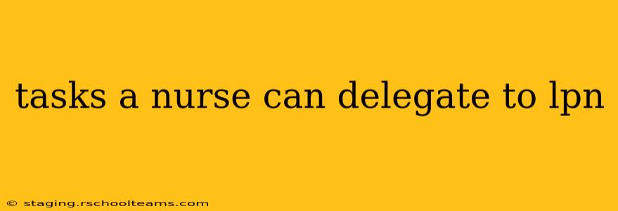 tasks a nurse can delegate to lpn