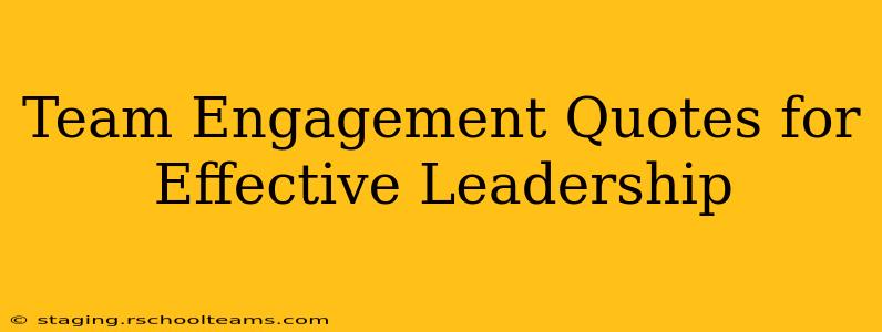 Team Engagement Quotes for Effective Leadership