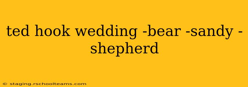 ted hook wedding -bear -sandy -shepherd
