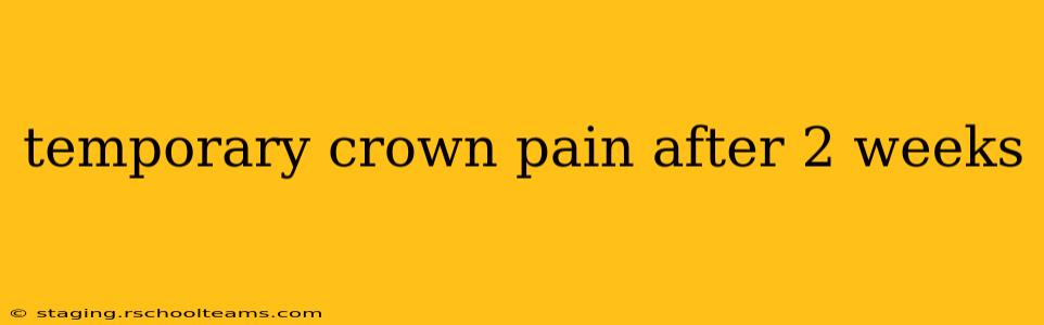 temporary crown pain after 2 weeks