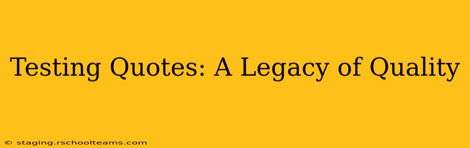 Testing Quotes: A Legacy of Quality