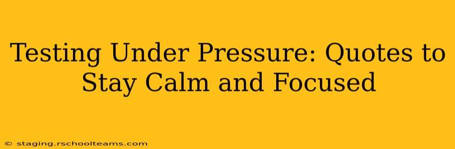Testing Under Pressure: Quotes to Stay Calm and Focused