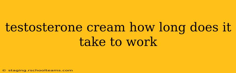 testosterone cream how long does it take to work