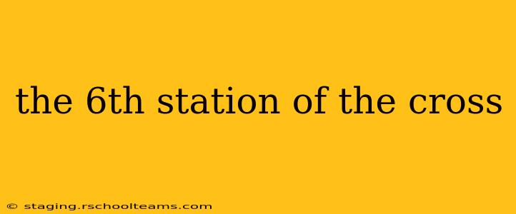 the 6th station of the cross