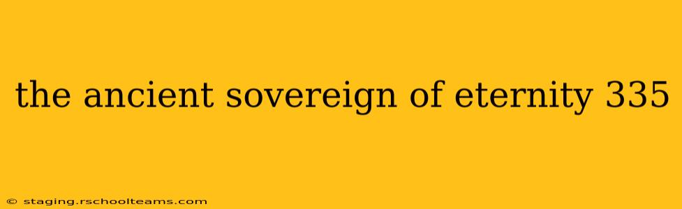 the ancient sovereign of eternity 335