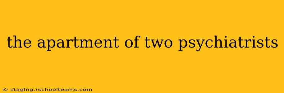 the apartment of two psychiatrists