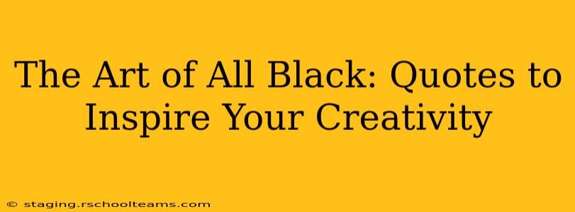 The Art of All Black: Quotes to Inspire Your Creativity