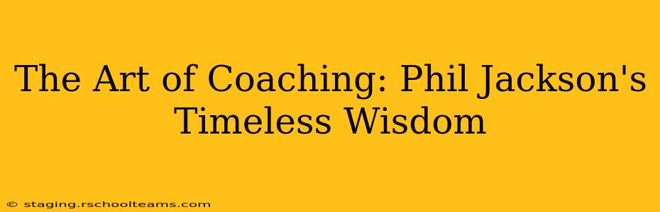The Art of Coaching: Phil Jackson's Timeless Wisdom