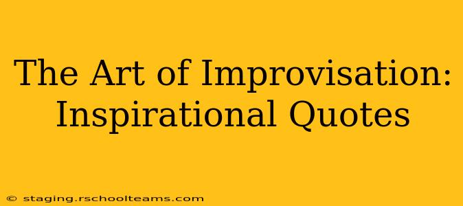 The Art of Improvisation: Inspirational Quotes