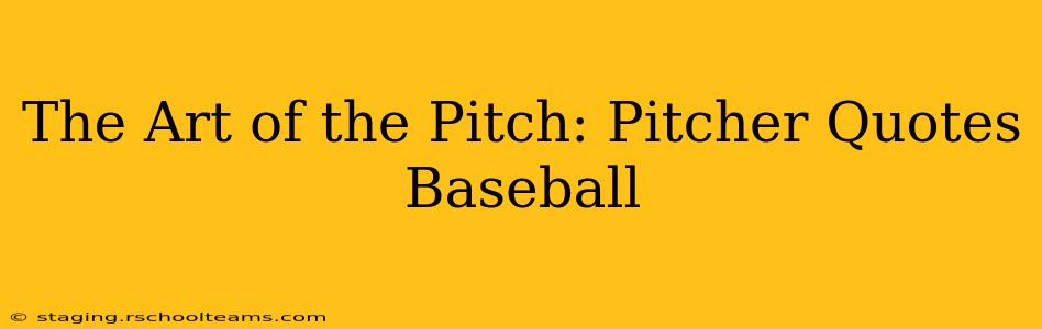 The Art of the Pitch: Pitcher Quotes Baseball