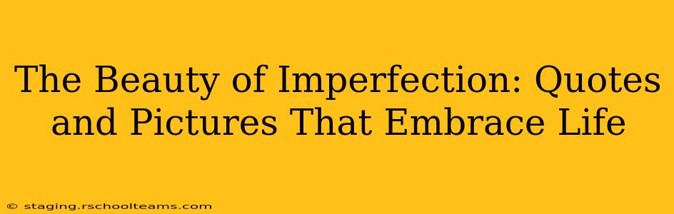 The Beauty of Imperfection: Quotes and Pictures That Embrace Life