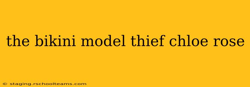 the bikini model thief chloe rose
