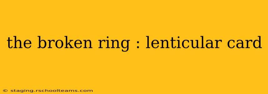 the broken ring : lenticular card