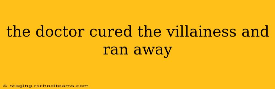the doctor cured the villainess and ran away