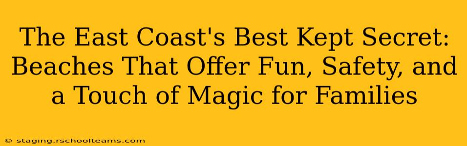 The East Coast's Best Kept Secret: Beaches That Offer Fun, Safety, and a Touch of Magic for Families