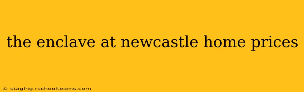 the enclave at newcastle home prices