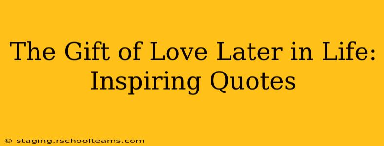The Gift of Love Later in Life: Inspiring Quotes
