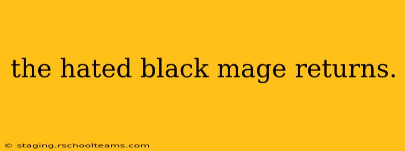 the hated black mage returns.