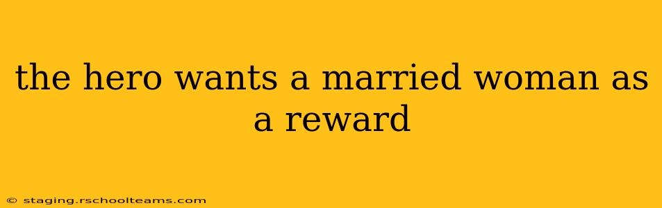the hero wants a married woman as a reward