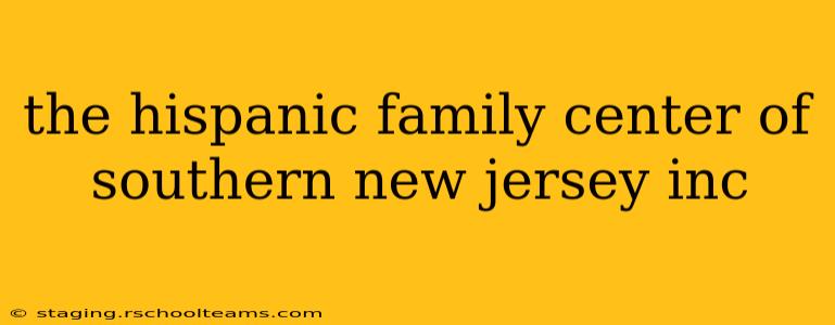 the hispanic family center of southern new jersey inc