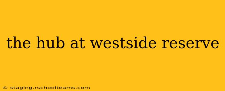 the hub at westside reserve