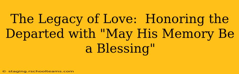 The Legacy of Love:  Honoring the Departed with "May His Memory Be a Blessing"