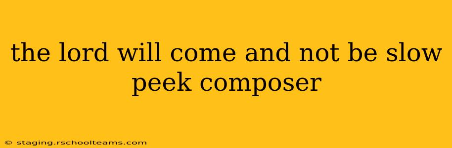 the lord will come and not be slow peek composer