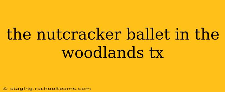 the nutcracker ballet in the woodlands tx