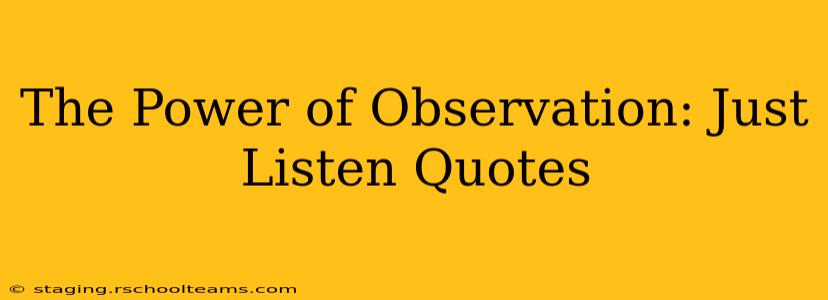 The Power of Observation: Just Listen Quotes