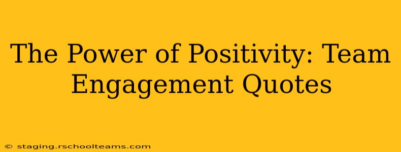 The Power of Positivity: Team Engagement Quotes