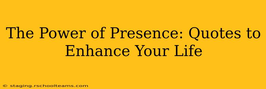 The Power of Presence: Quotes to Enhance Your Life