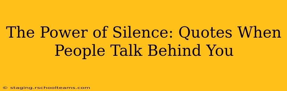 The Power of Silence: Quotes When People Talk Behind You